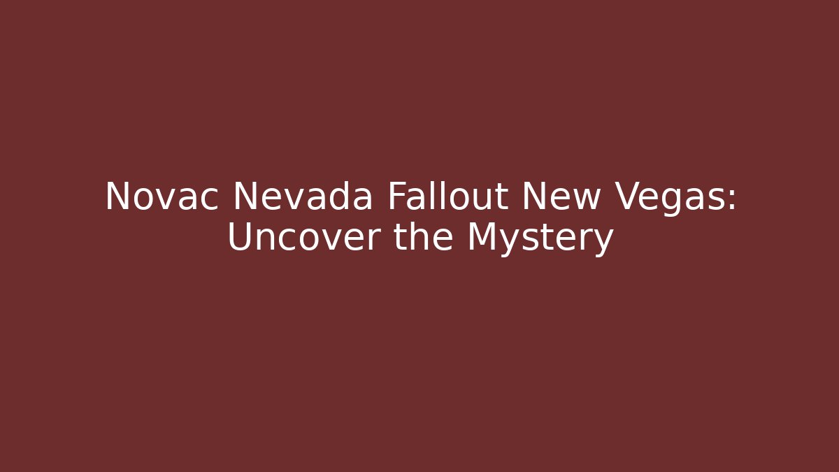 Novac Nevada Fallout New Vegas: Uncover the Mystery