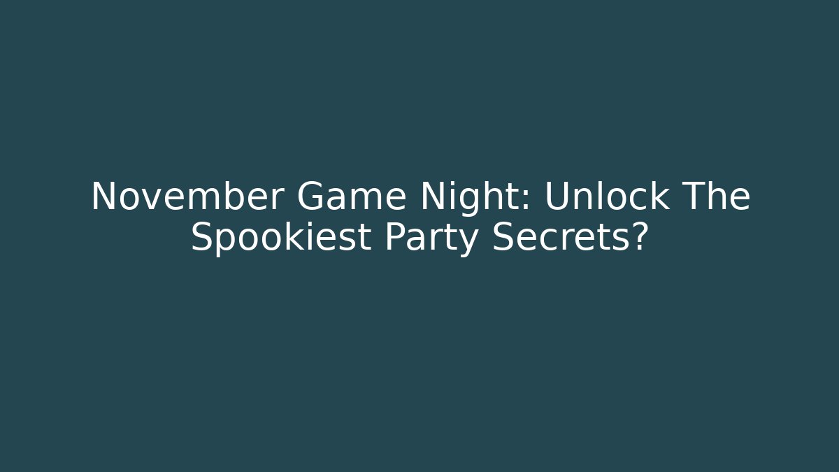 November Game Night: Unlock The Spookiest Party Secrets?