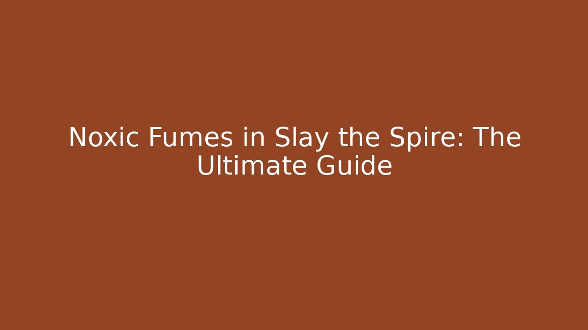 Noxic Fumes in Slay the Spire: The Ultimate Guide - Felix Cat Insurance