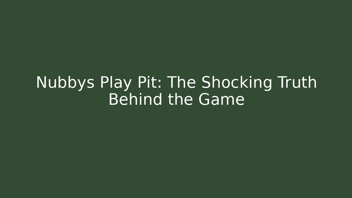 Nubbys Play Pit: The Shocking Truth Behind the Game - Felix Cat Insurance