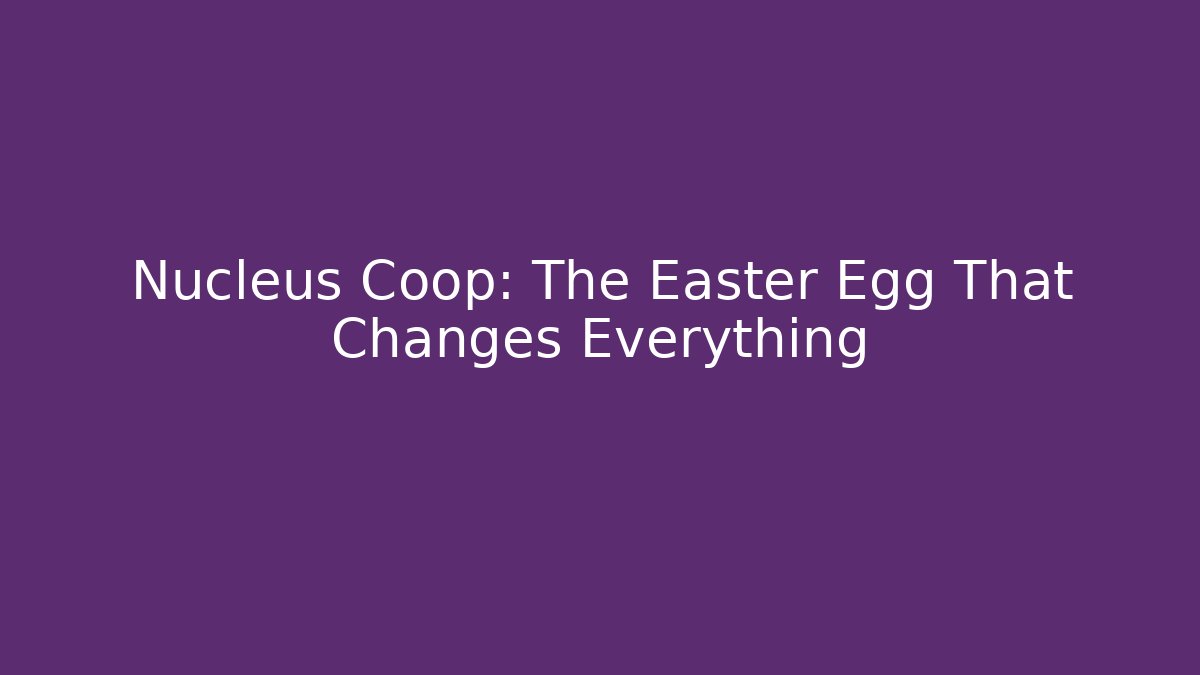 Nucleus Coop: The Easter Egg That Changes Everything