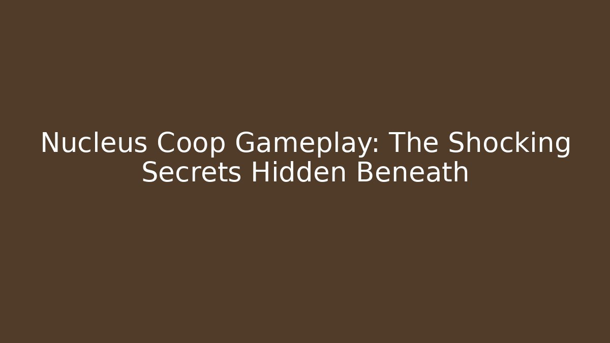Nucleus Coop Gameplay: The Shocking Secrets Hidden Beneath