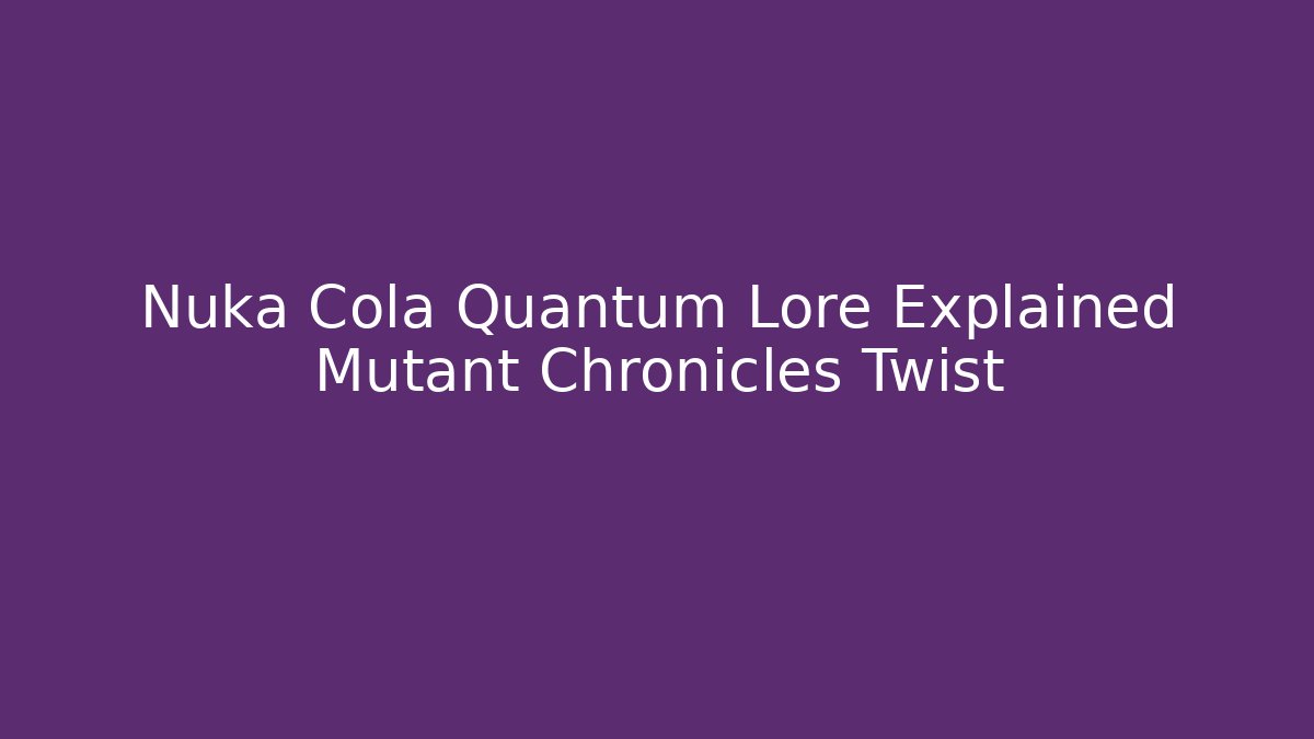 Nuka Cola Quantum Lore Explained Mutant Chronicles Twist
