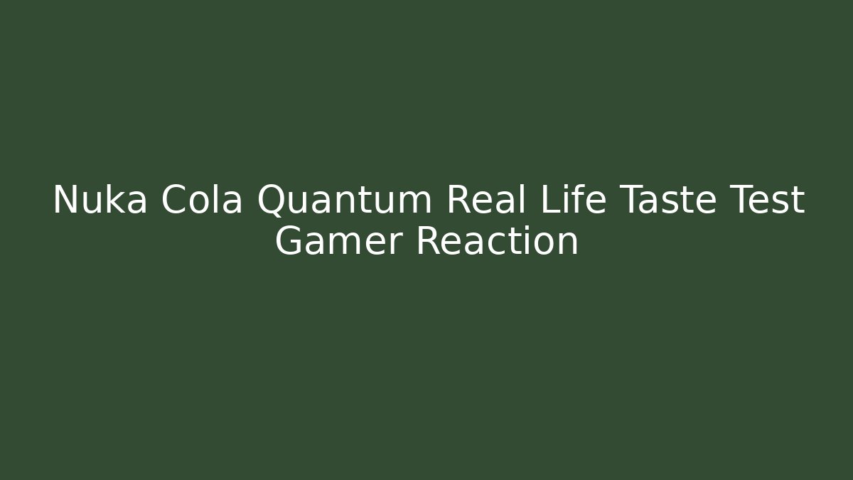 Nuka Cola Quantum Real Life Taste Test Gamer Reaction