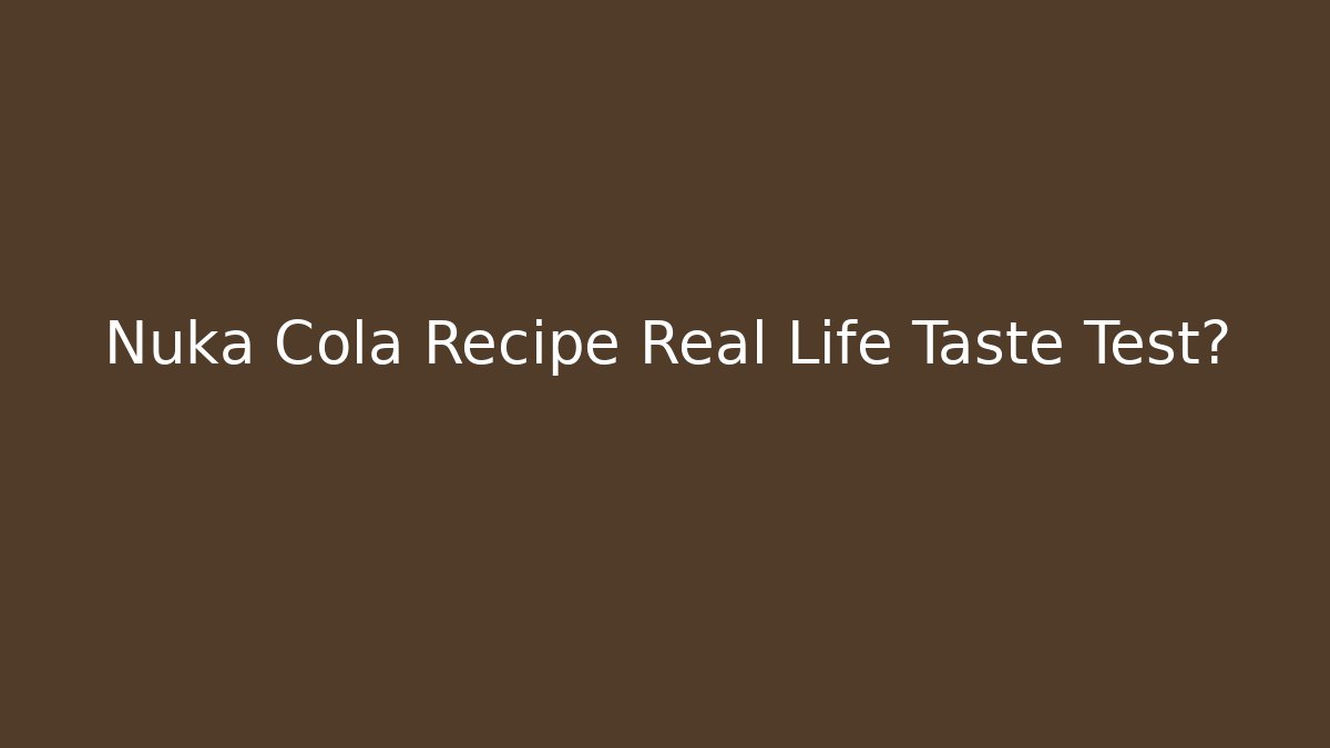 Nuka Cola Recipe Real Life Taste Test? - Felix Cat Insurance