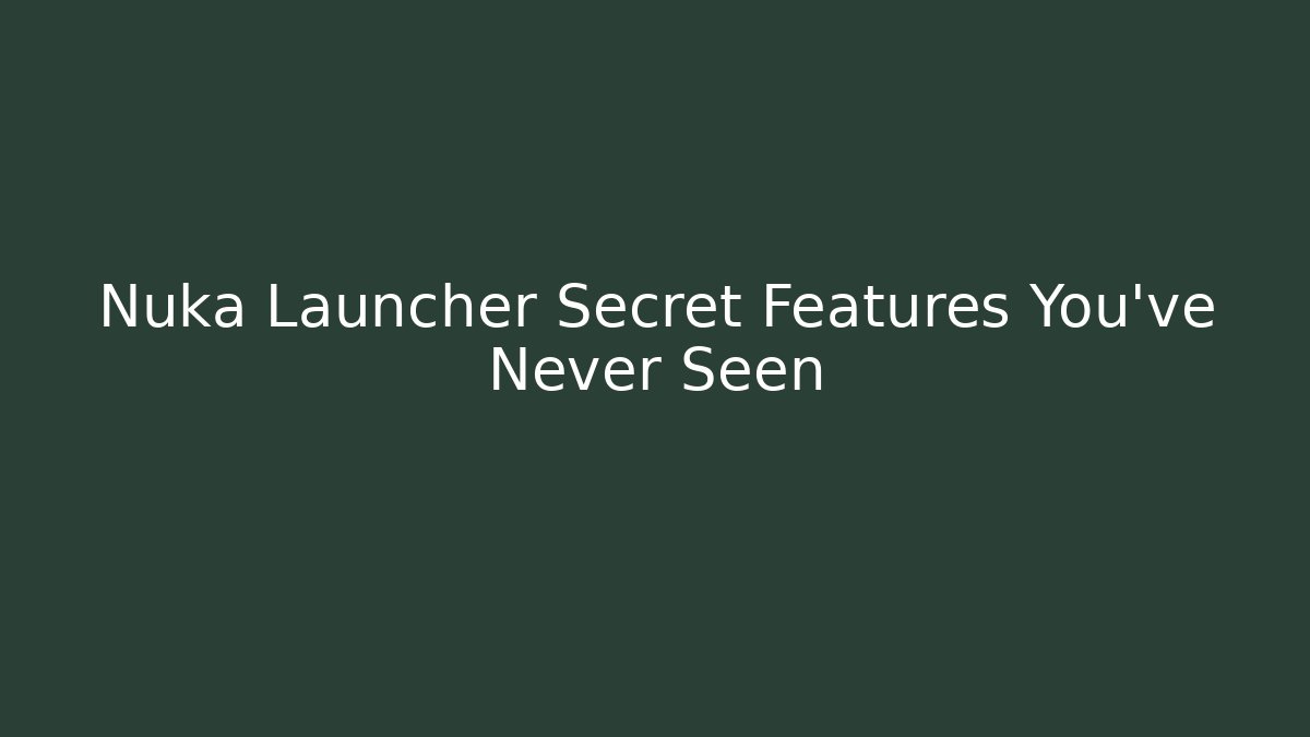 Nuka Launcher Secret Features You’ve Never Seen