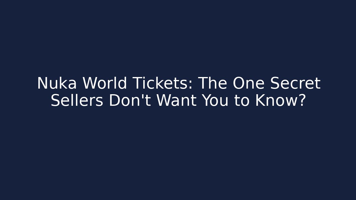Nuka World Tickets: The One Secret Sellers Don’t Want You to Know?