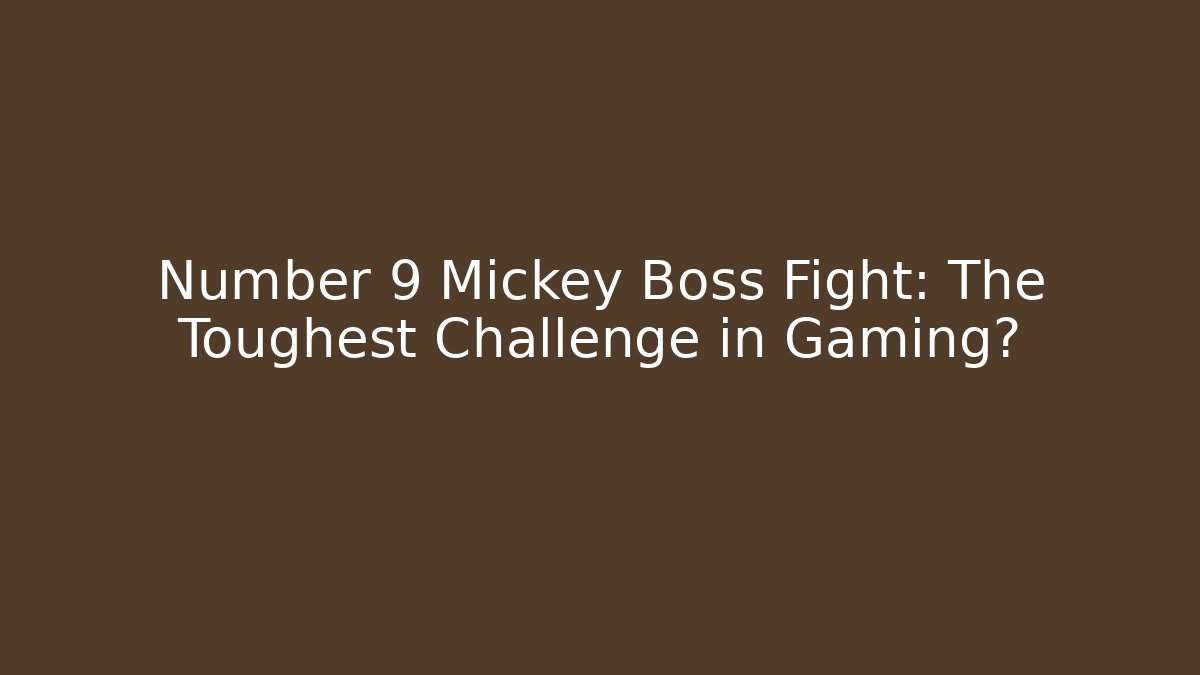 Number 9 Mickey Boss Fight: The Toughest Challenge in Gaming?