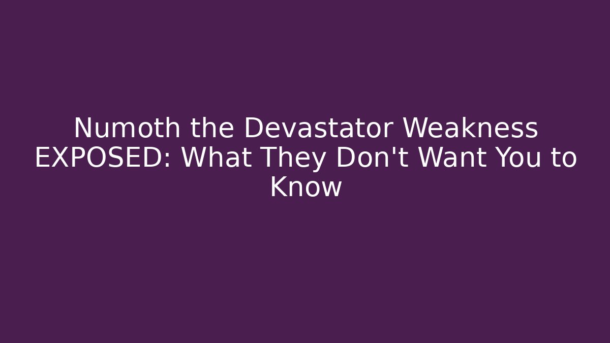 Numoth the Devastator Weakness EXPOSED: What They Don't Want You to Know - Felix Cat Insurance