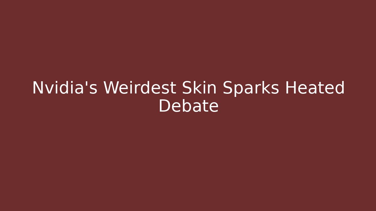 Nvidia's Weirdest Skin Sparks Heated Debate