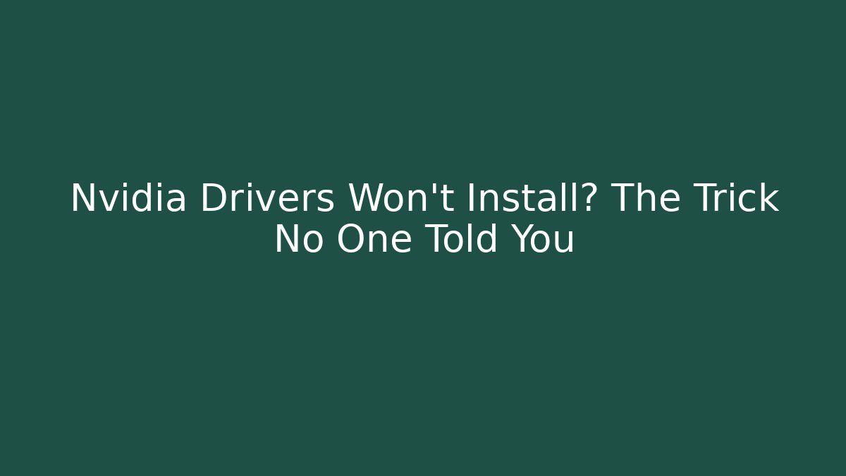 Nvidia Drivers Won't Install? The Trick No One Told You