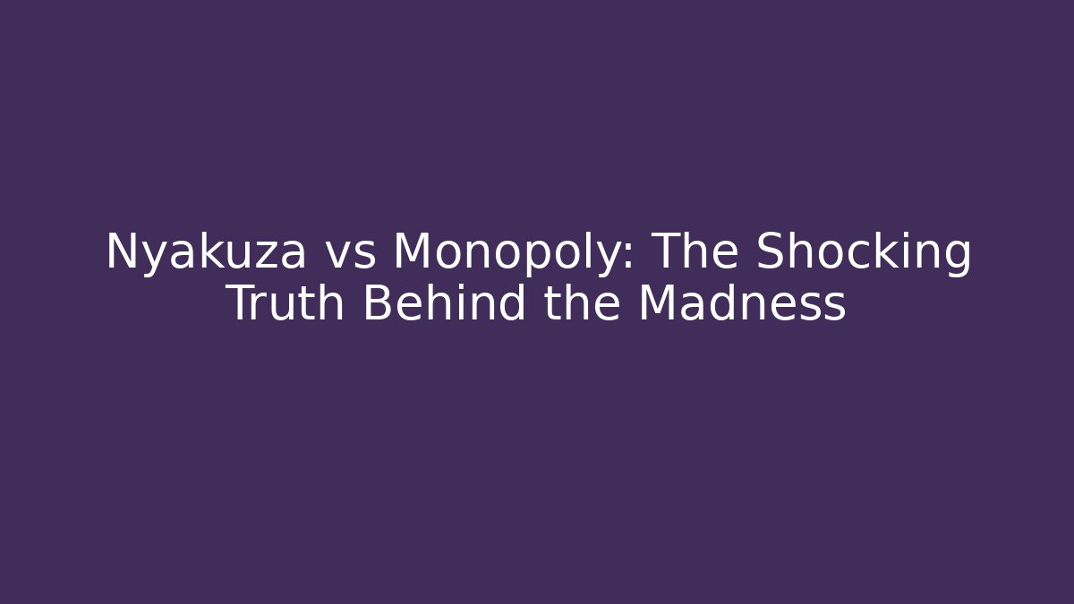 Nyakuza vs Monopoly: The Shocking Truth Behind the Madness - Felix Cat Insurance