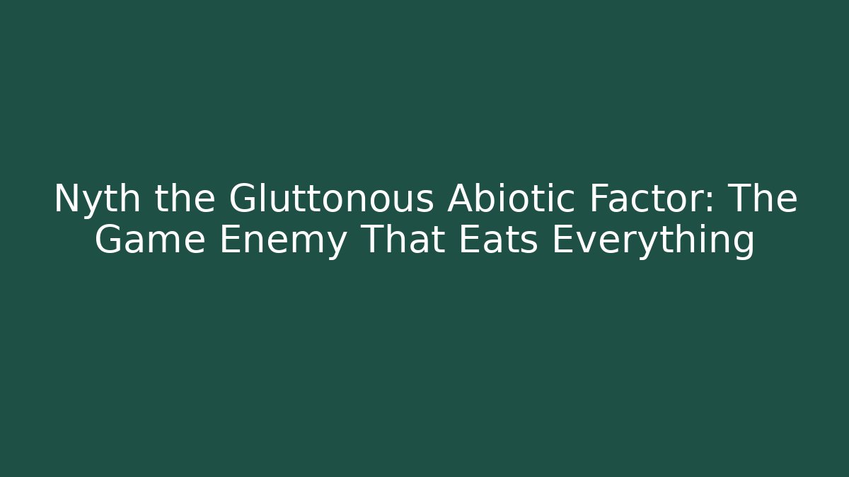 Nyth the Gluttonous Abiotic Factor: The Game Enemy That Eats Everything