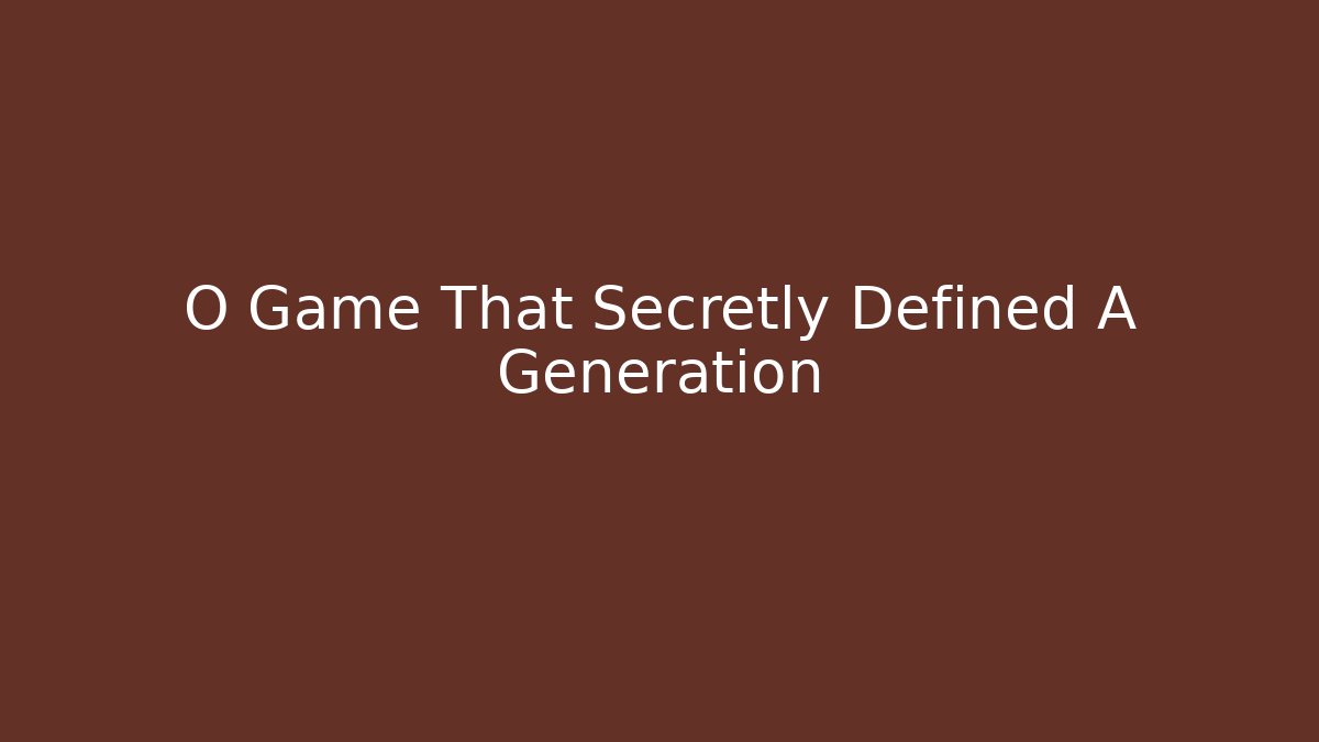 O Game That Secretly Defined A Generation