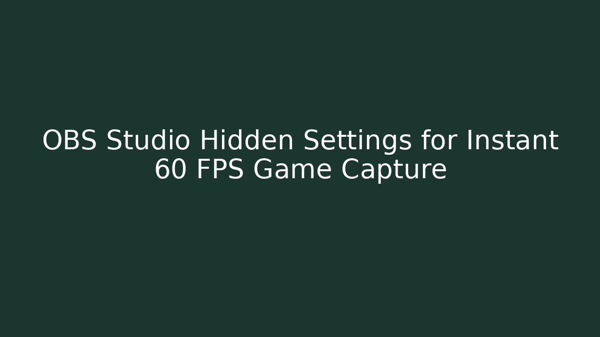 OBS Studio Hidden Settings for Instant 60 FPS Game Capture - Felix Cat Insurance