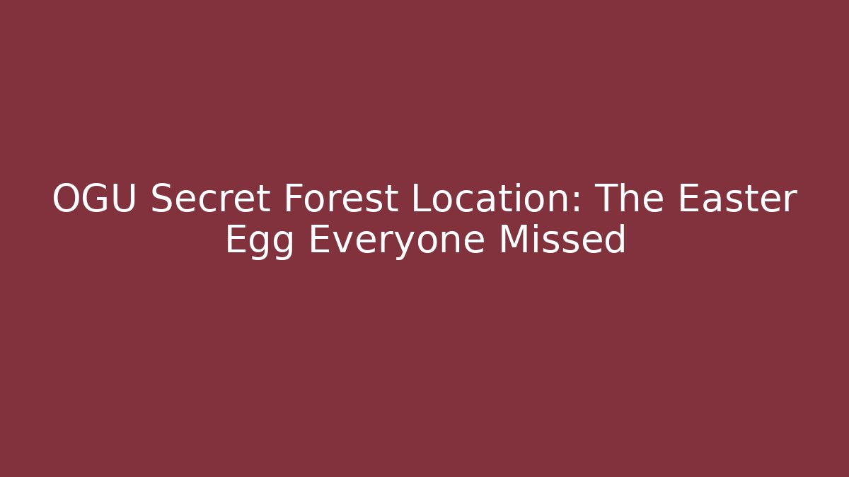 OGU Secret Forest Location: The Easter Egg Everyone Missed