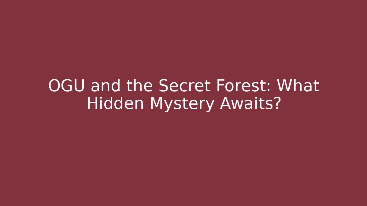 OGU and the Secret Forest: What Hidden Mystery Awaits?