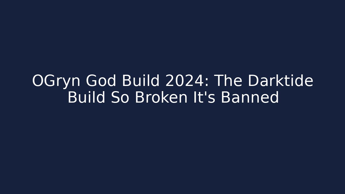 OGryn God Build 2024: The Darktide Build So Broken It's Banned