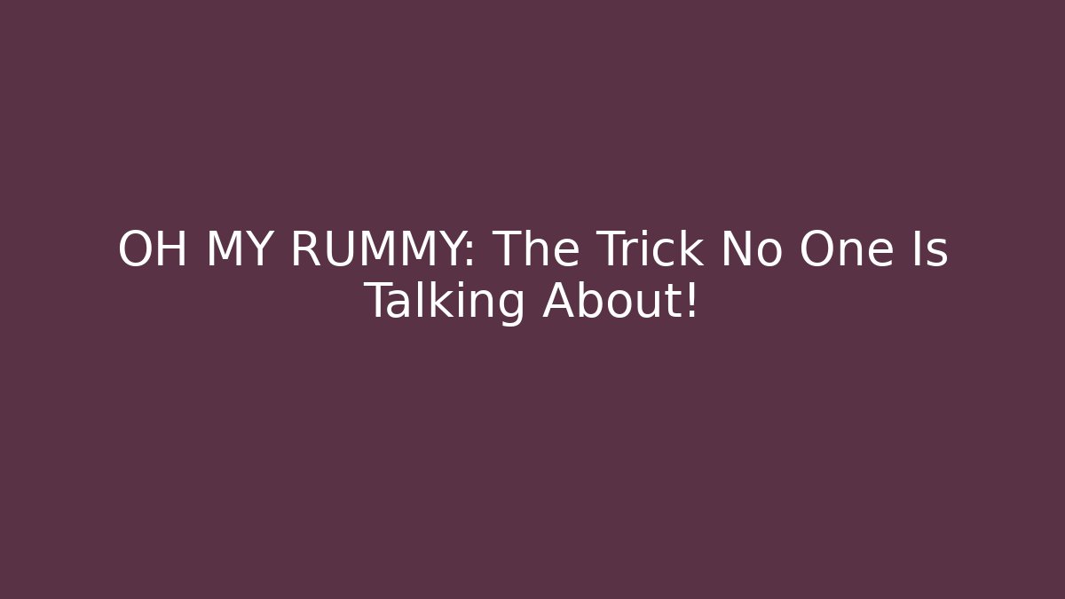 OH MY RUMMY: The Trick No One Is Talking About!