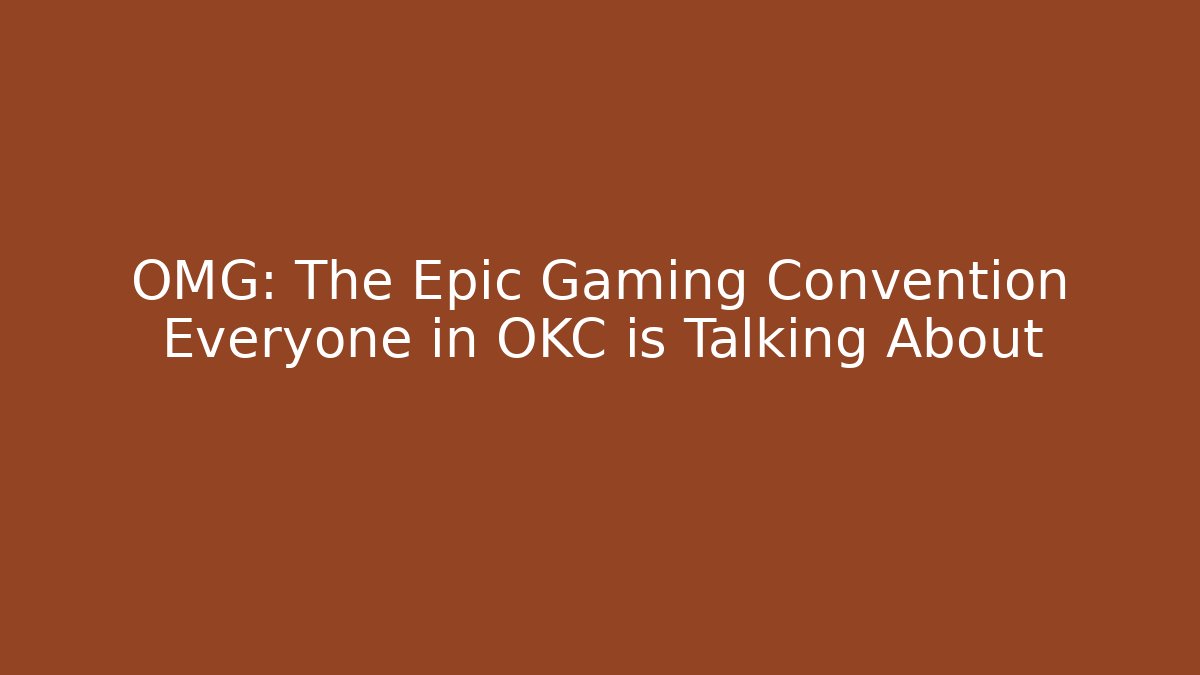 OMG: The Epic Gaming Convention Everyone in OKC is Talking About