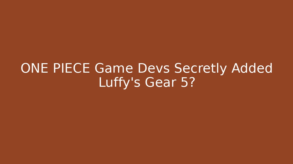 ONE PIECE Game Devs Secretly Added Luffy’s Gear 5?