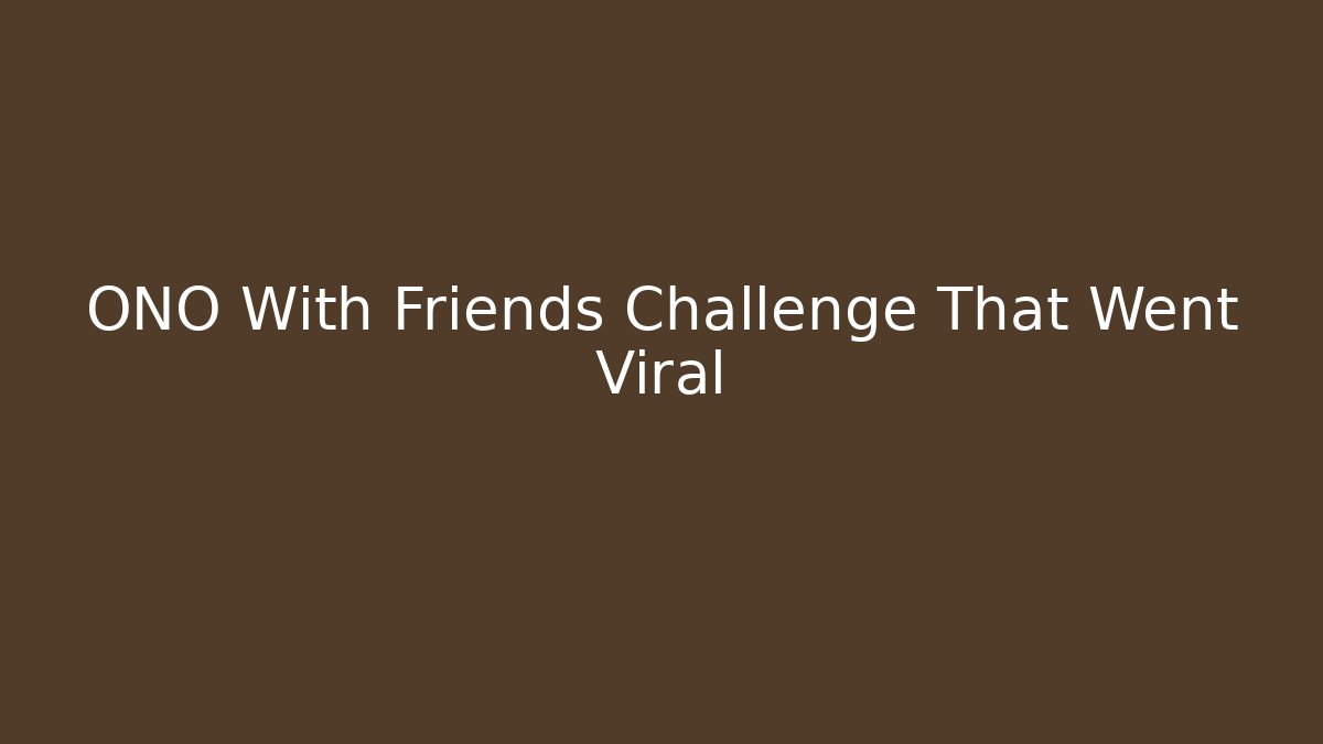 ONO With Friends Challenge That Went Viral