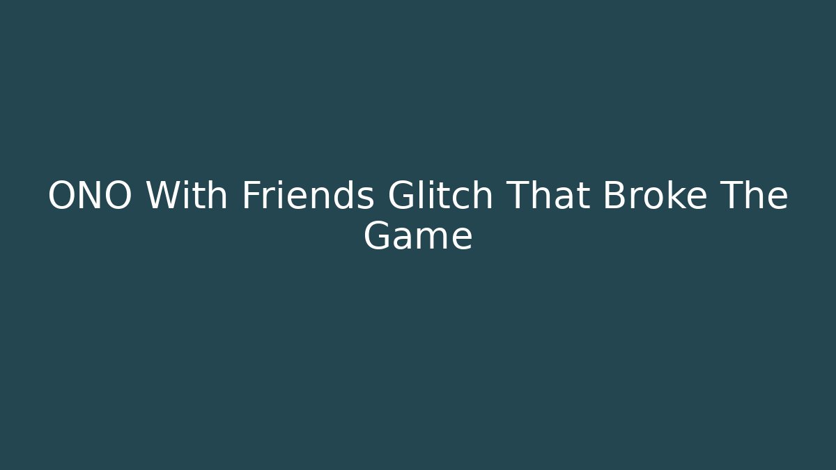 ONO With Friends Glitch That Broke The Game
