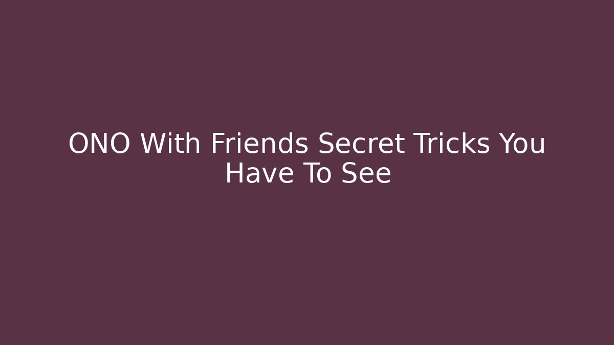 ONO With Friends Secret Tricks You Have To See