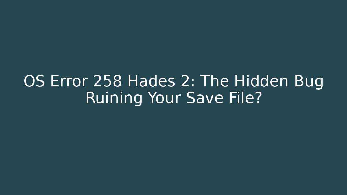 OS Error 258 Hades 2: The Hidden Bug Ruining Your Save File? - Felix Cat Insurance