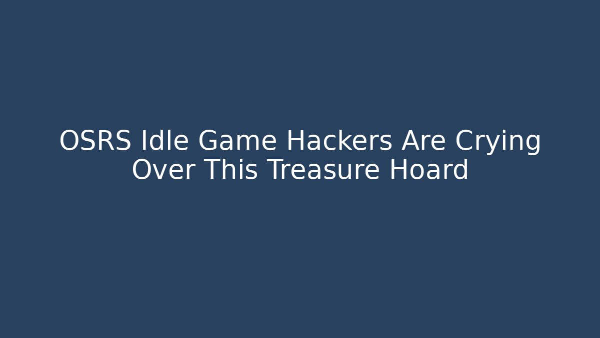 OSRS Idle Game Hackers Are Crying Over This Treasure Hoard - Felix Cat Insurance