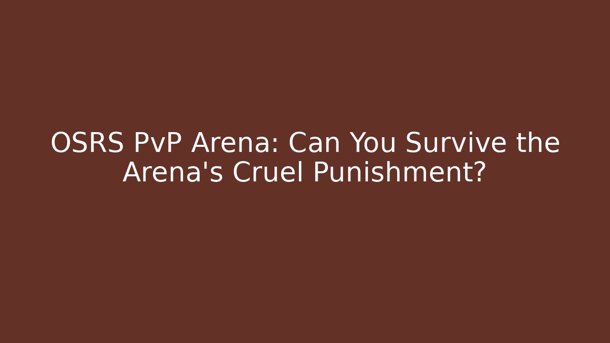 OSRS PvP Arena: Can You Survive the Arena's Cruel Punishment?