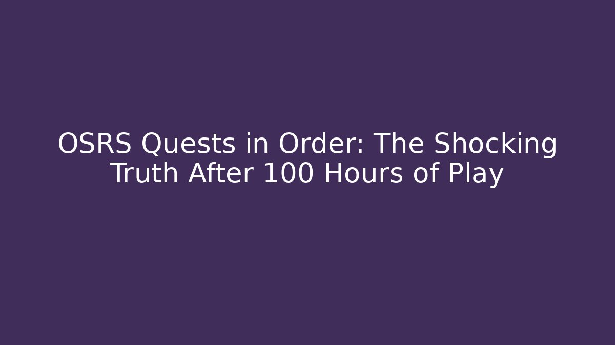 OSRS Quests in Order: The Shocking Truth After 100 Hours of Play