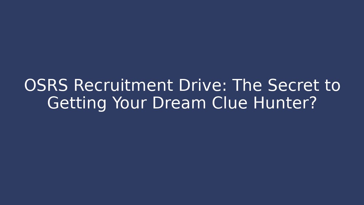 OSRS Recruitment Drive: The Secret to Getting Your Dream Clue Hunter?