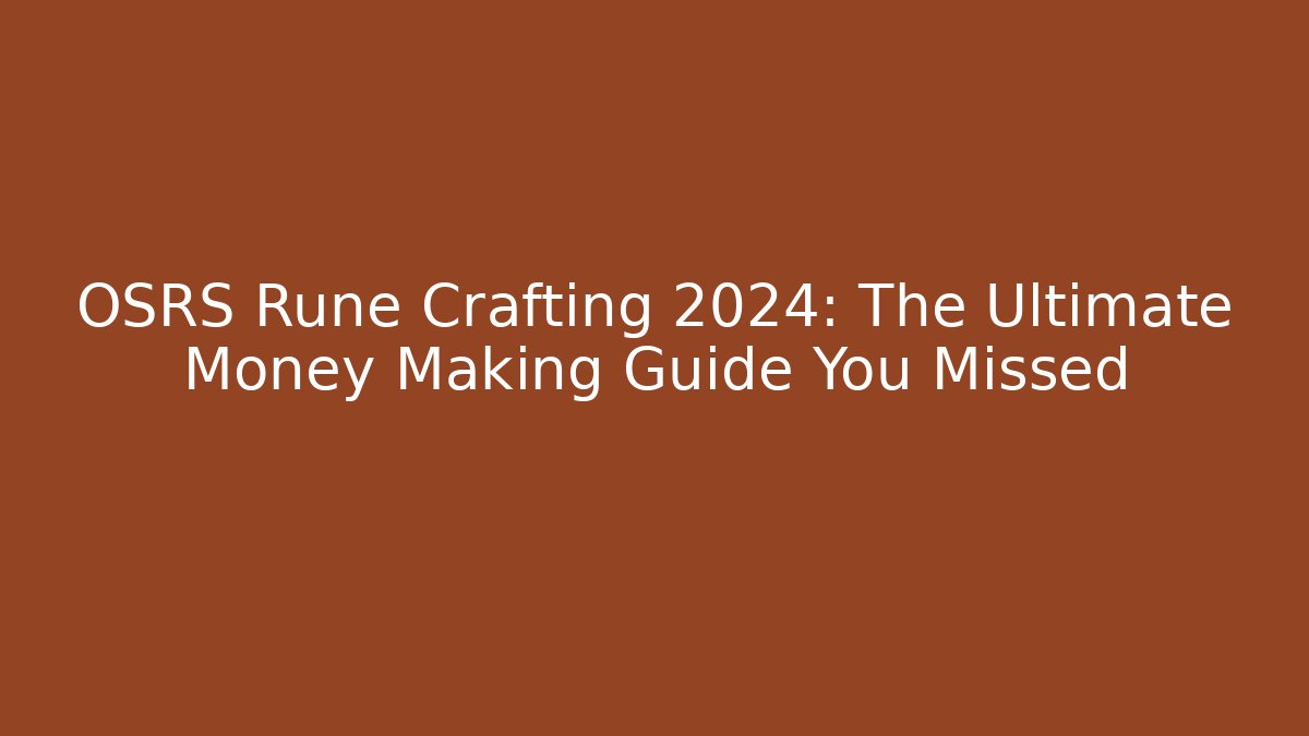 OSRS Rune Crafting 2024: The Ultimate Money Making Guide You Missed - Felix Cat Insurance