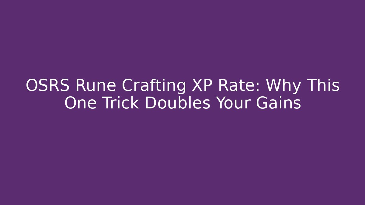 OSRS Rune Crafting XP Rate: Why This One Trick Doubles Your Gains