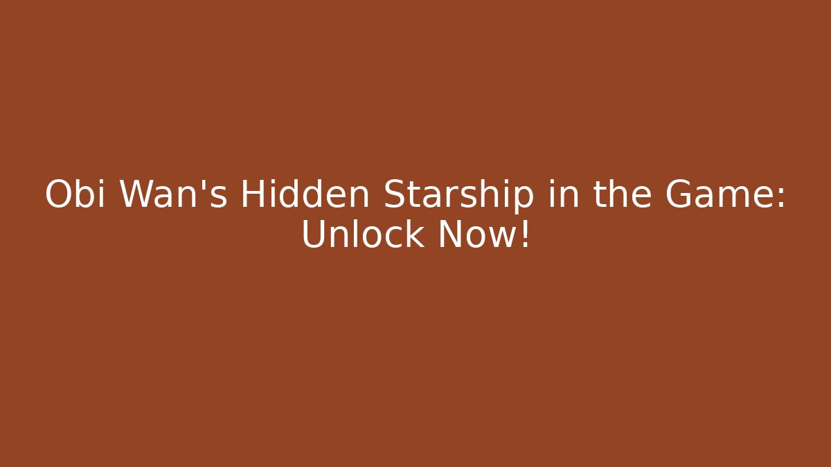 Obi Wan's Hidden Starship in the Game: Unlock Now!