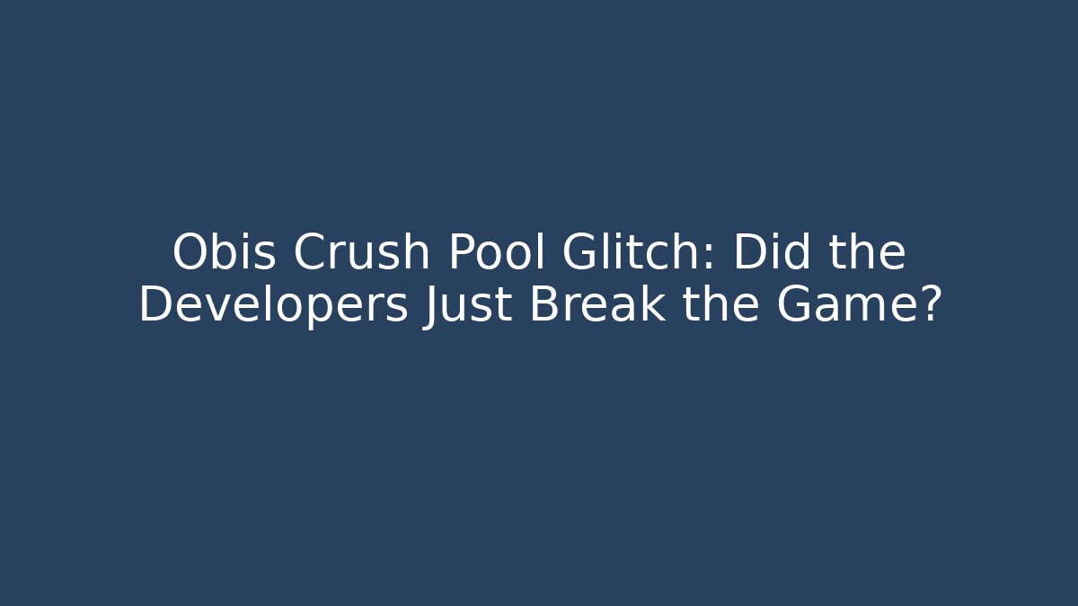 Obis Crush Pool Glitch: Did the Developers Just Break the Game?