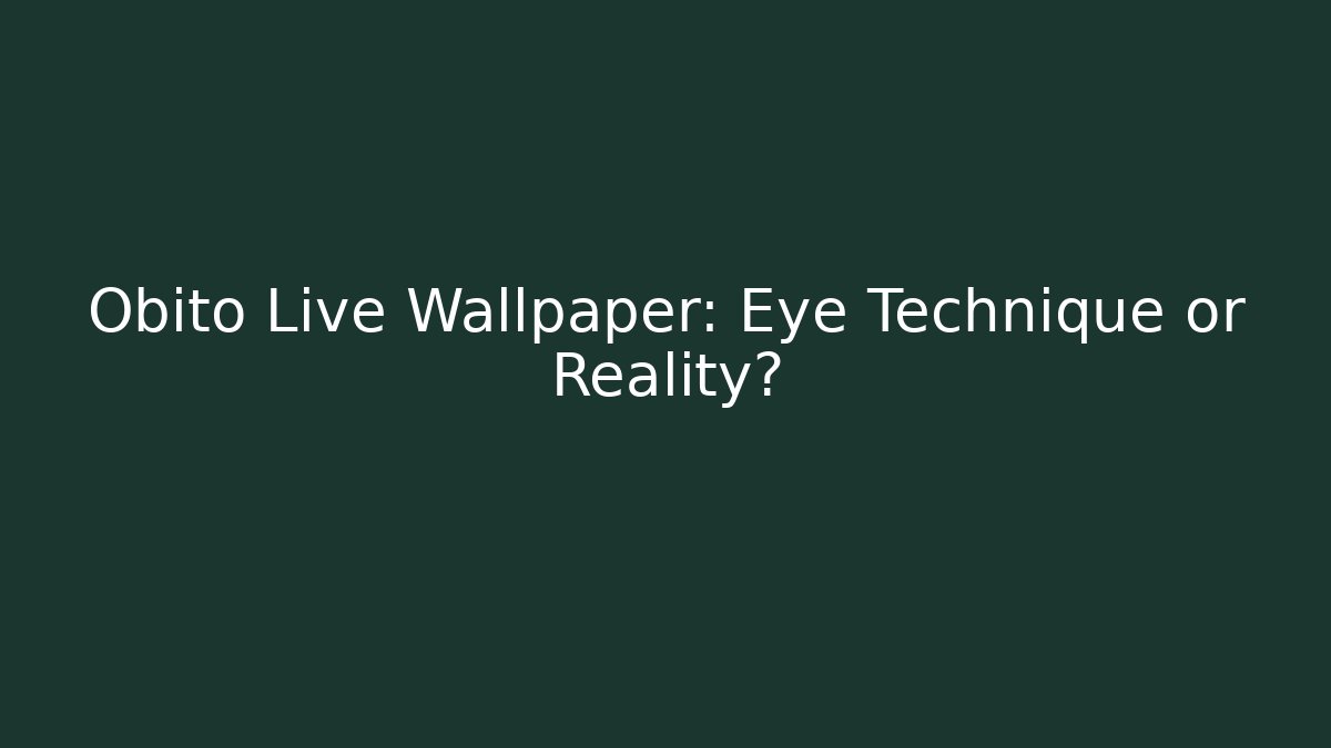 Obito Live Wallpaper: Eye Technique or Reality?