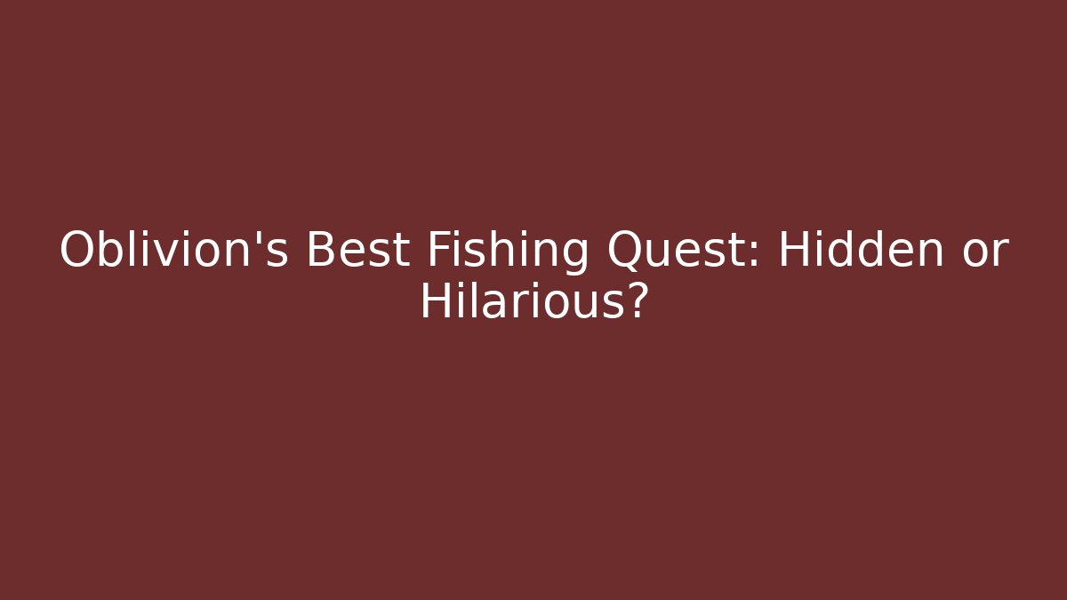 Oblivion's Best Fishing Quest: Hidden or Hilarious? - Felix Cat Insurance