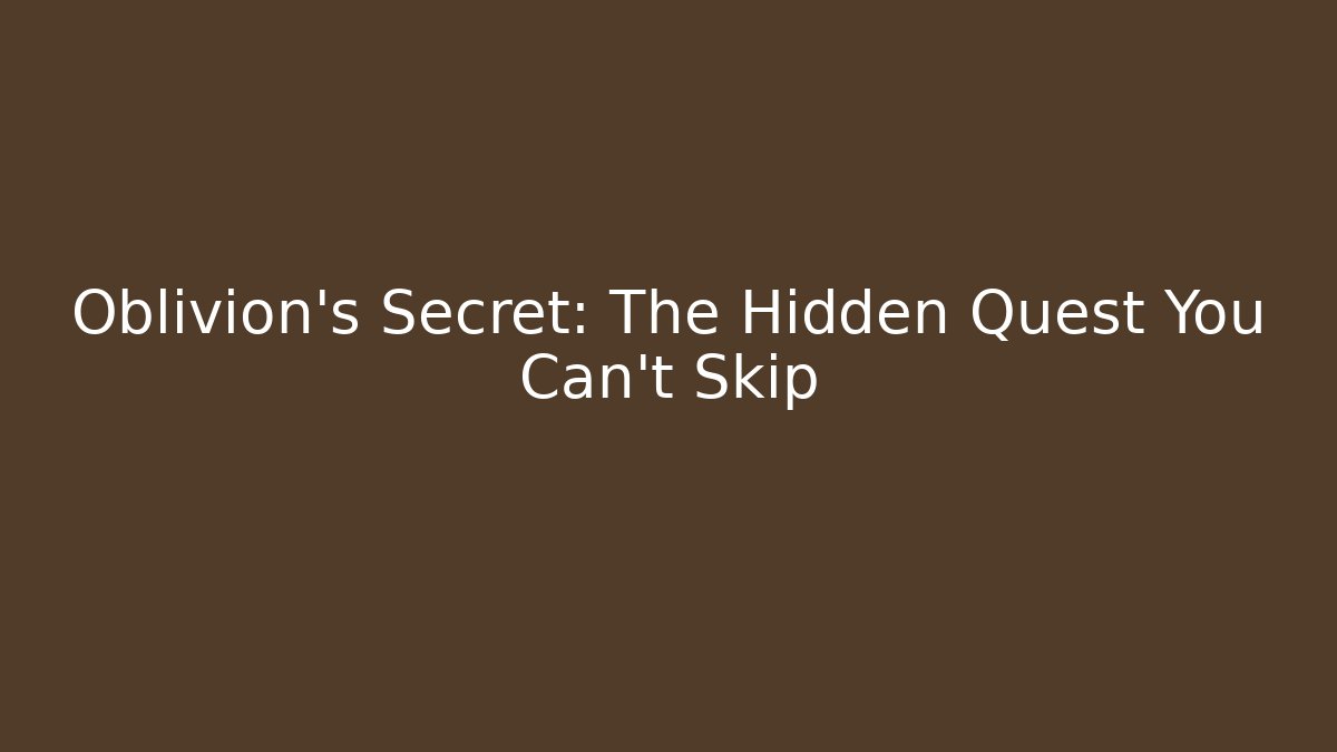 Oblivion's Secret: The Hidden Quest You Can't Skip
