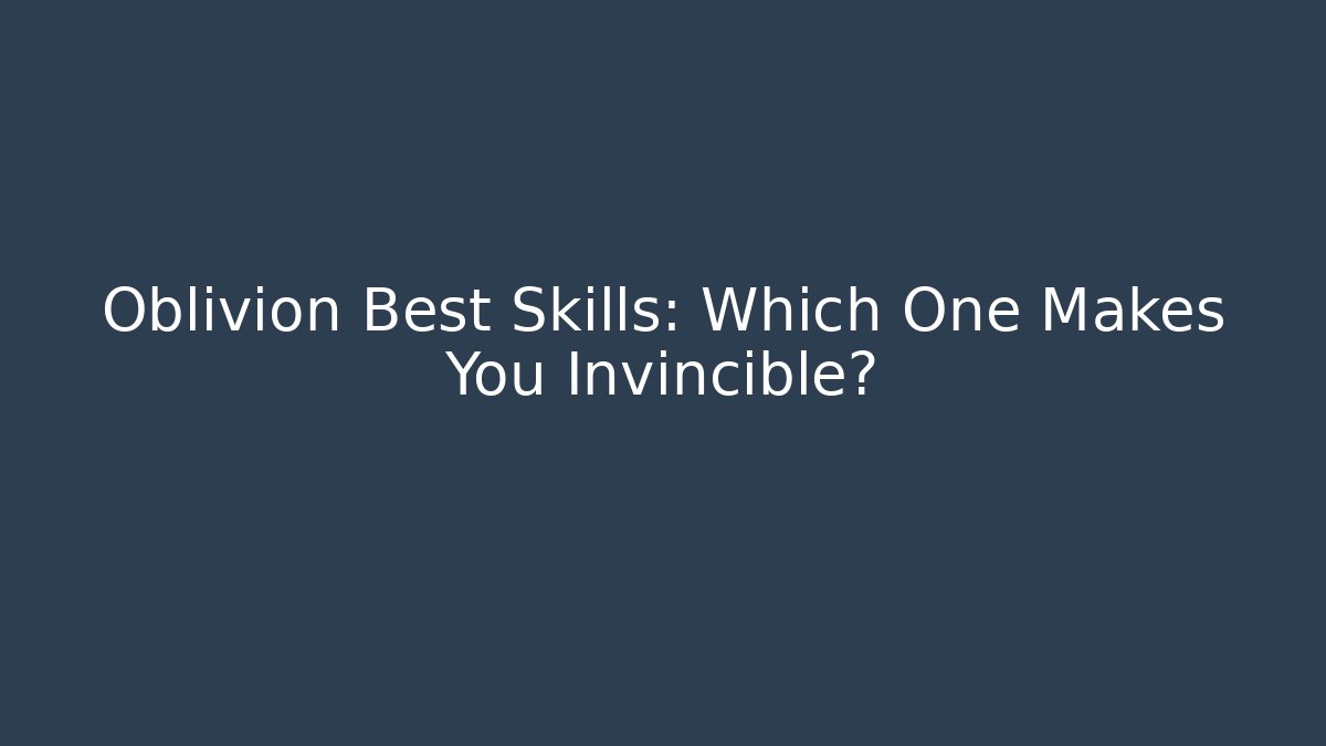 Oblivion Best Skills: Which One Makes You Invincible?