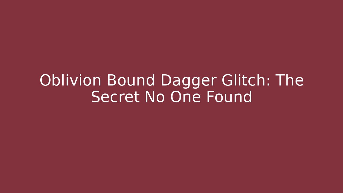 Oblivion Bound Dagger Glitch: The Secret No One Found - Felix Cat Insurance