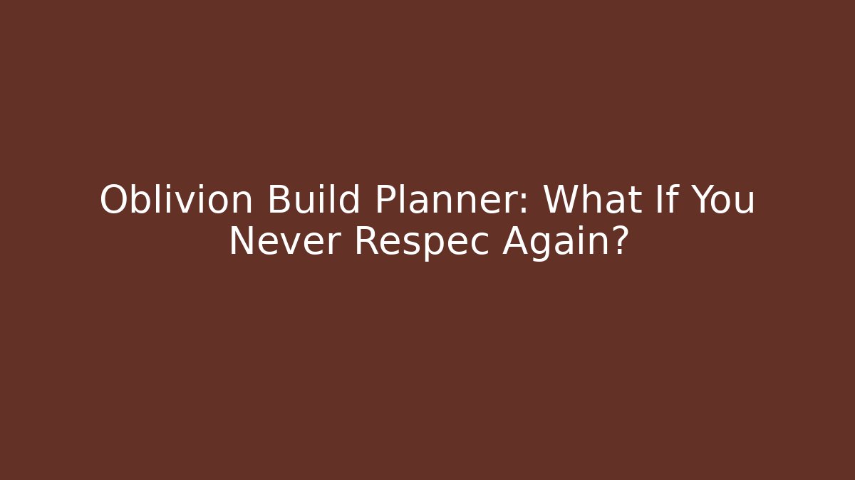 Oblivion Build Planner: What If You Never Respec Again?