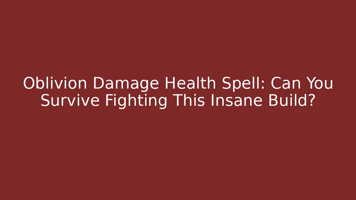 Oblivion Damage Health Spell: Can You Survive Fighting This Insane Build?