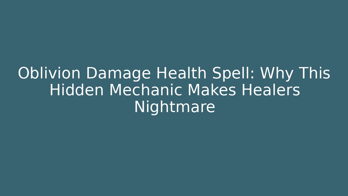 Oblivion Damage Health Spell: Why This Hidden Mechanic Makes Healers Nightmare