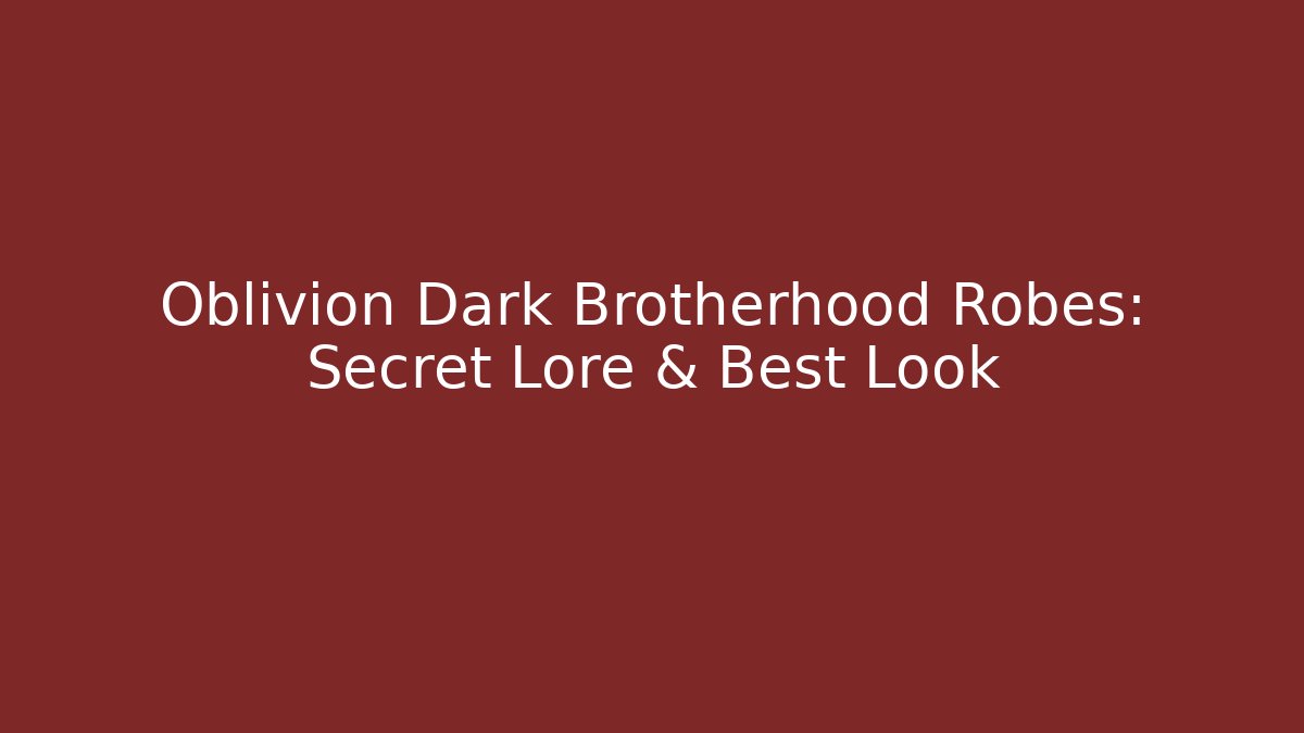 Oblivion Dark Brotherhood Robes: Secret Lore & Best Look
