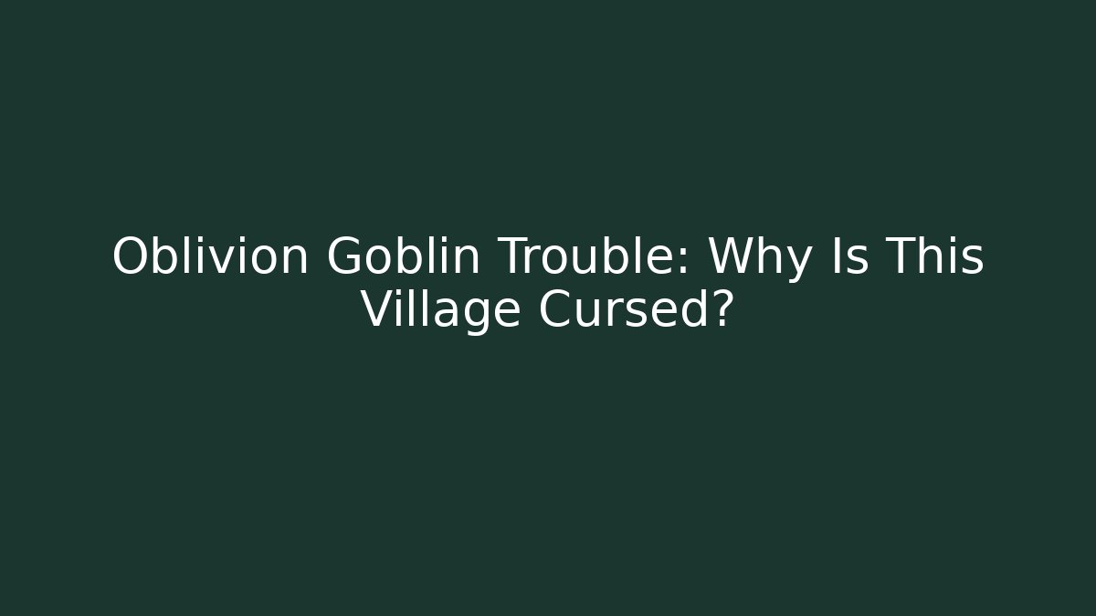 Oblivion Goblin Trouble: Why Is This Village Cursed? - Felix Cat Insurance