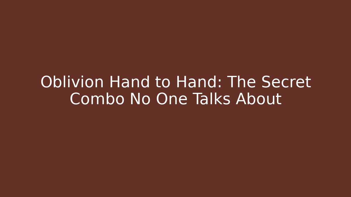 Oblivion Hand to Hand: The Secret Combo No One Talks About