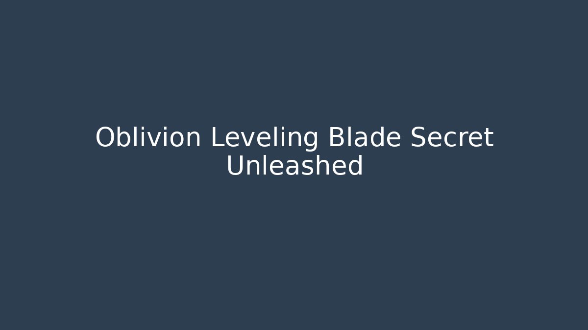 Oblivion Leveling Blade Secret Unleashed - Felix Cat Insurance