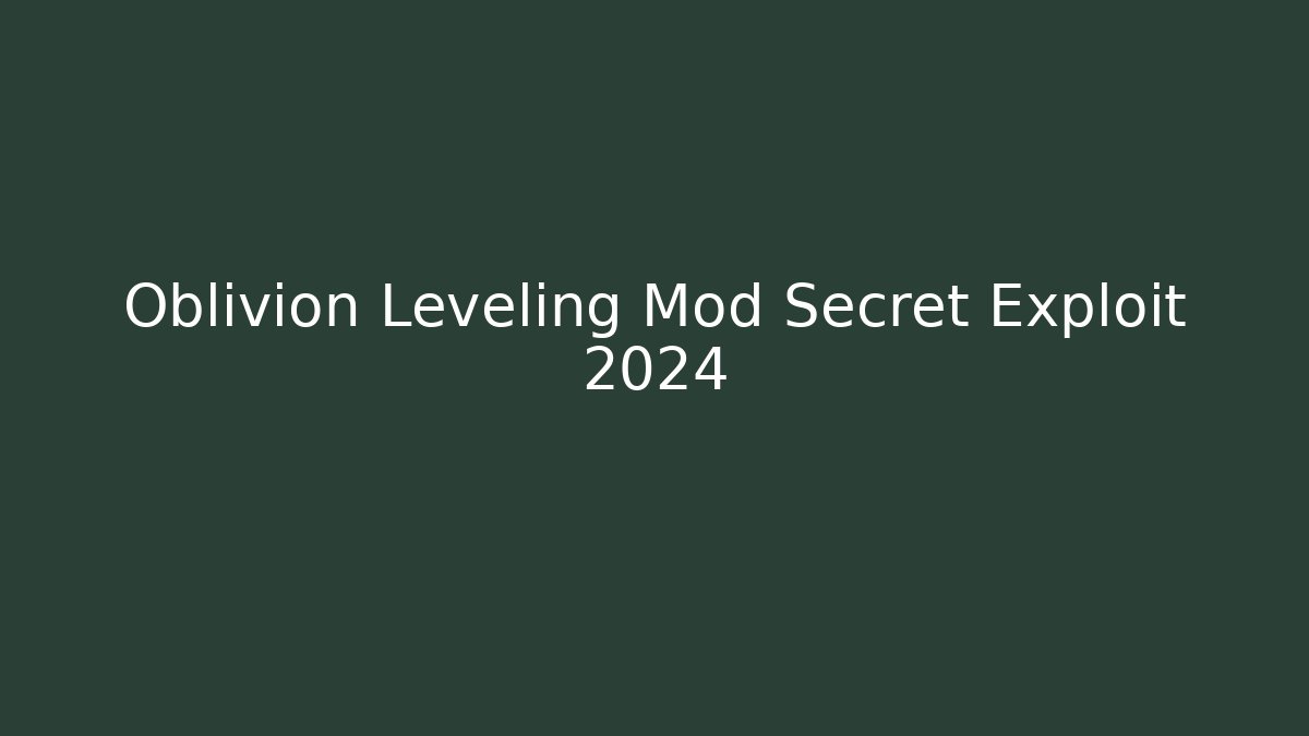 Oblivion Leveling Mod Secret Exploit 2024